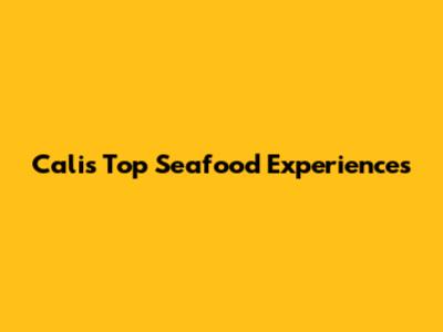 Cali's Top Seafood Experiences