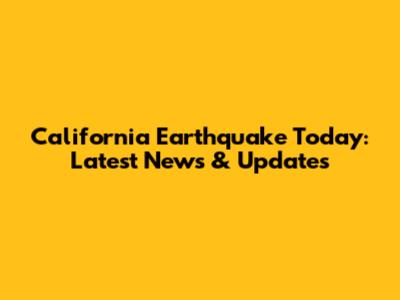 California Earthquake Today: Latest News & Updates