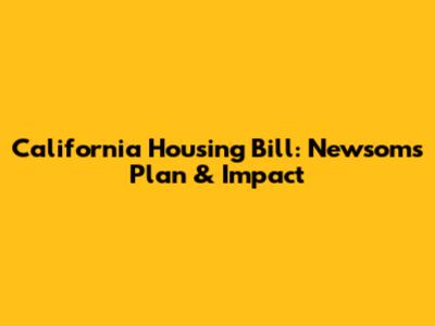 California Housing Bill: Newsom's Plan & Impact