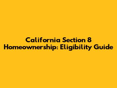 California Section 8 Homeownership: Eligibility Guide