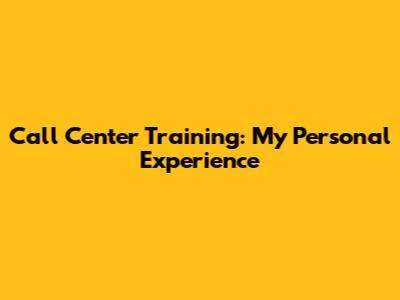 Call Center Training: My Personal Experience
