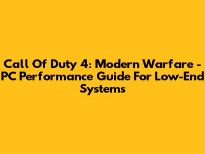 Call Of Duty 4: Modern Warfare - PC Performance Guide For Low-End Systems