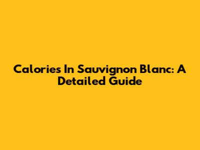 Calories In Sauvignon Blanc: A Detailed Guide