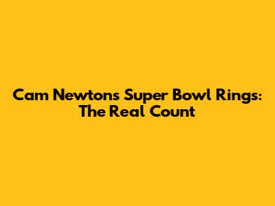 Cam Newton's Super Bowl Rings: The Real Count