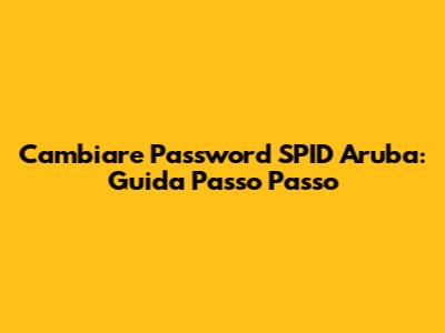 Cambiare Password SPID Aruba: Guida Passo Passo