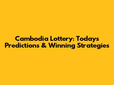 Cambodia Lottery: Today's Predictions & Winning Strategies