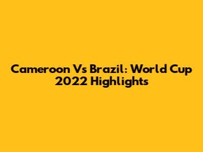 Cameroon Vs Brazil: World Cup 2022 Highlights
