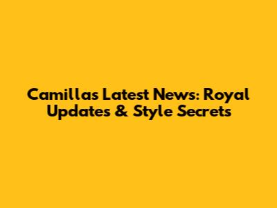 Camilla's Latest News: Royal Updates & Style Secrets