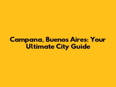 Campana, Buenos Aires: Your Ultimate City Guide