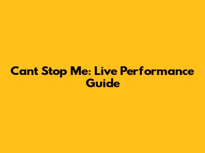 Can't Stop Me: Live Performance Guide