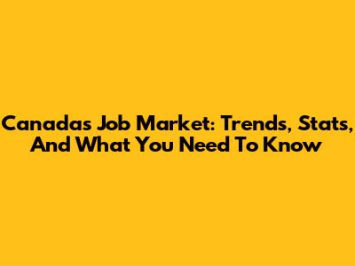 Canada's Job Market: Trends, Stats, And What You Need To Know