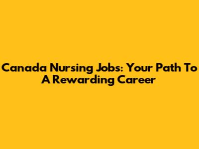 Canada Nursing Jobs: Your Path To A Rewarding Career