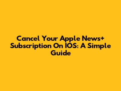 Cancel Your Apple News+ Subscription On IOS: A Simple Guide