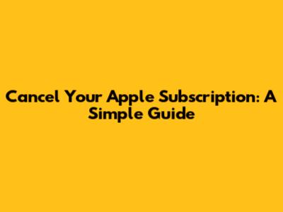 Cancel Your Apple Subscription: A Simple Guide