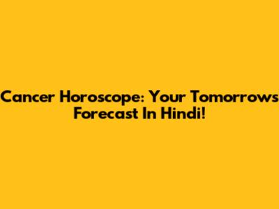 Cancer Horoscope: Your Tomorrow's Forecast In Hindi!
