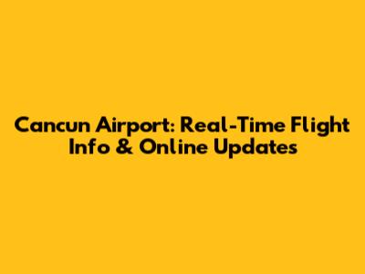 Cancun Airport: Real-Time Flight Info & Online Updates