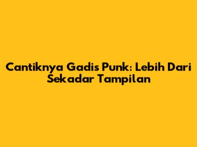 Cantiknya Gadis Punk: Lebih Dari Sekadar Tampilan