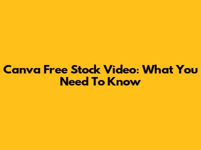 Canva Free Stock Video: What You Need To Know