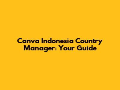 Canva Indonesia Country Manager: Your Guide