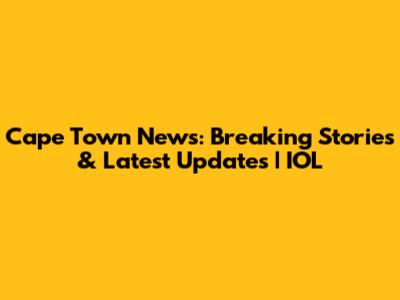 Cape Town News: Breaking Stories & Latest Updates | IOL