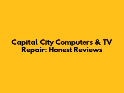 Capital City Computers & TV Repair: Honest Reviews