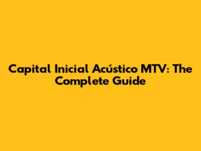 Capital Inicial Acústico MTV: The Complete Guide