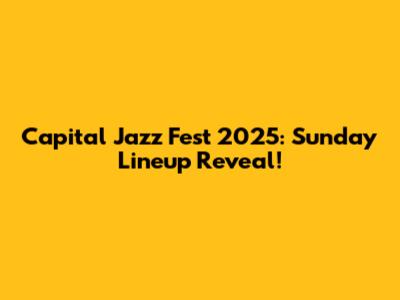 Capital Jazz Fest 2025: Sunday Lineup Reveal!