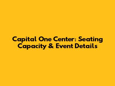 Capital One Center: Seating Capacity & Event Details