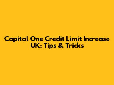 Capital One Credit Limit Increase UK: Tips & Tricks