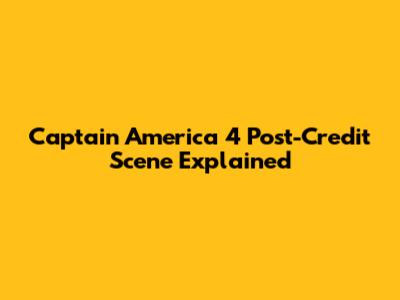 Captain America 4 Post-Credit Scene Explained