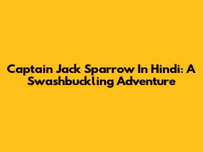 Captain Jack Sparrow In Hindi: A Swashbuckling Adventure