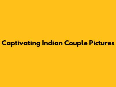 Captivating Indian Couple Pictures