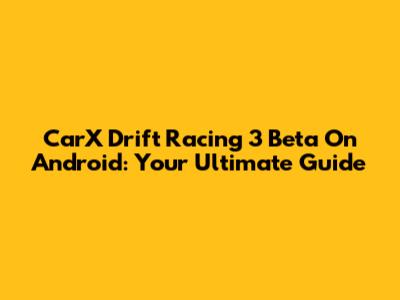 CarX Drift Racing 3 Beta On Android: Your Ultimate Guide
