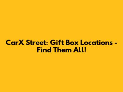CarX Street: Gift Box Locations - Find Them All!