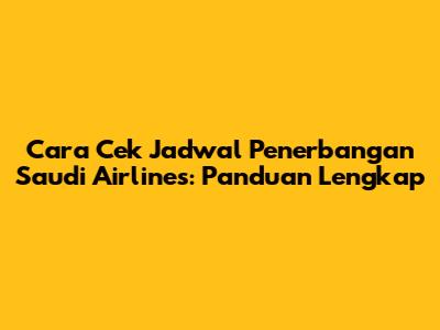 Cara Cek Jadwal Penerbangan Saudi Airlines: Panduan Lengkap