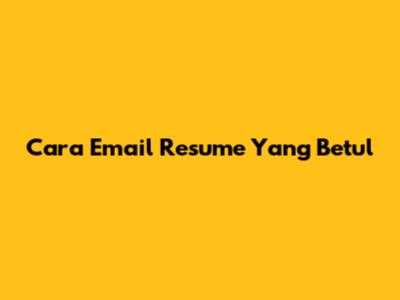 Cara Email Resume Yang Betul
