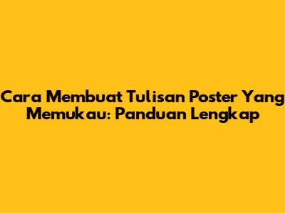Cara Membuat Tulisan Poster Yang Memukau: Panduan Lengkap
