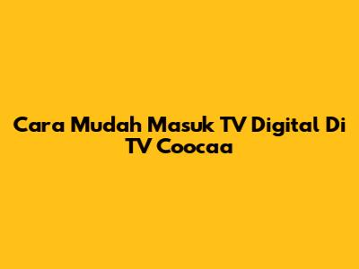Cara Mudah Masuk TV Digital Di TV Coocaa