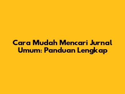 Cara Mudah Mencari Jurnal Umum: Panduan Lengkap