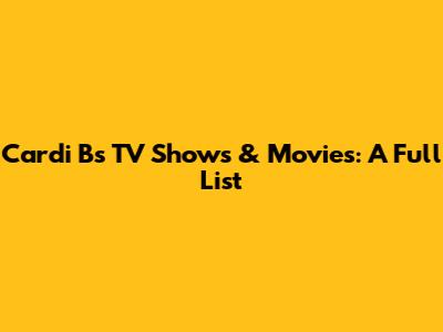Cardi B's TV Shows & Movies: A Full List