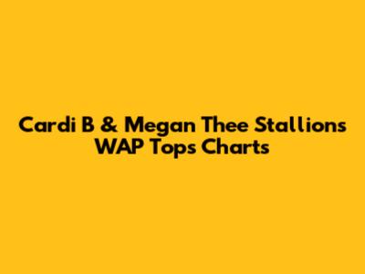 Cardi B & Megan Thee Stallion's "WAP" Tops Charts