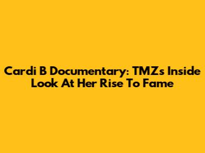 Cardi B Documentary: TMZ's Inside Look At Her Rise To Fame