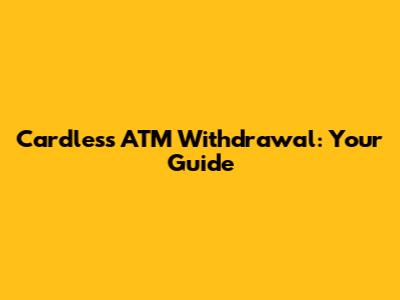 Cardless ATM Withdrawal: Your Guide