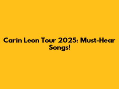 Carin Leon Tour 2025: Must-Hear Songs!