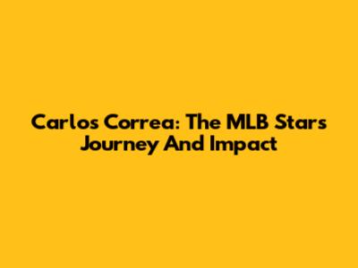 Carlos Correa: The MLB Star's Journey And Impact
