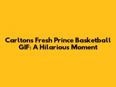 Carlton's Fresh Prince Basketball GIF: A Hilarious Moment