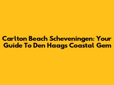 Carlton Beach Scheveningen: Your Guide To Den Haag's Coastal Gem