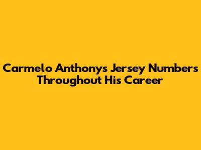 Carmelo Anthony's Jersey Numbers Throughout His Career