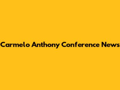 Carmelo Anthony Conference News