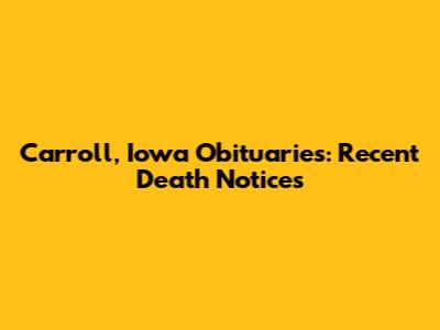 Carroll, Iowa Obituaries: Recent Death Notices